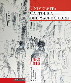 Universit&agrave; Cattolica del Sacro Cuore 1965-2015 Cinquant'anni di presenza a Brescia